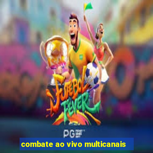 combate ao vivo multicanais